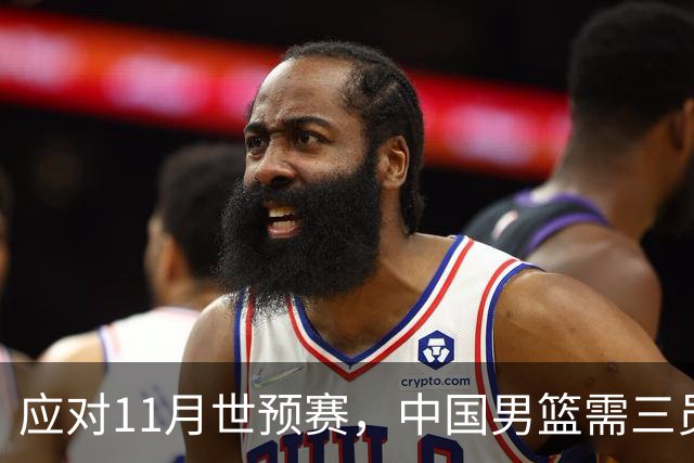 应对11月世预赛，中国男篮需三员大将力挺才能翻盘